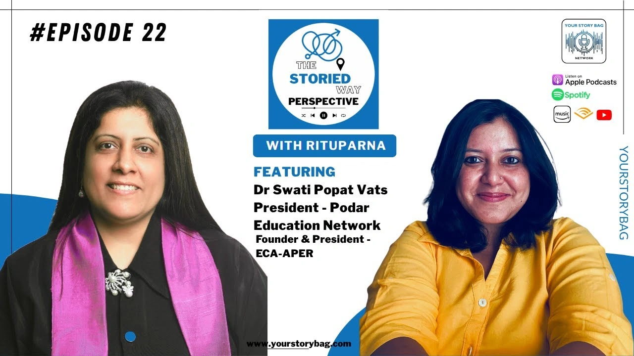 The Storied Way Perspective | Ep 22 | Dr Swati Popat Vats – President Podar Education Network